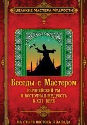 Беседы с Мастером. Европейский ум и восточная мудрость в XXI веке