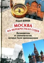 Москва на перекрестках судеб. Путеводитель от знаменитостей, которые были провинциалами