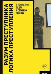 Разум преступника и логика преступления. О психиатрии, судах и серийных убийцах