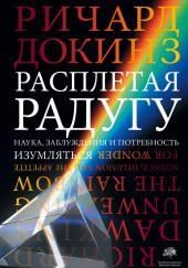 Расплетая радугу. Наука, заблуждения и потребность изумляться
